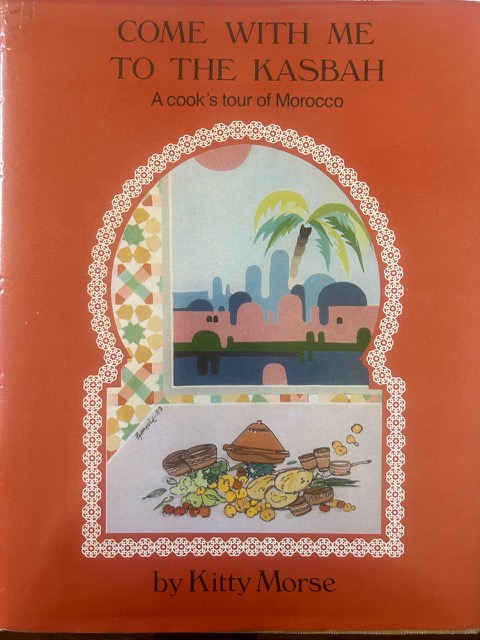 Come With Me to the Kasbah: A Cook’s Tour of Morocco/my first cookbook